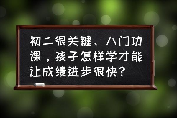 第四单元生物思维导图怎么画 初二很关键、八门功课，孩子怎样学才能让成绩进步很快？