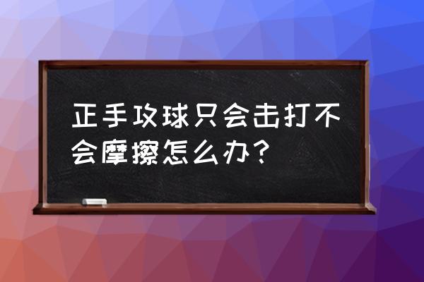 如何练好正手 正手攻球只会击打不会摩擦怎么办？