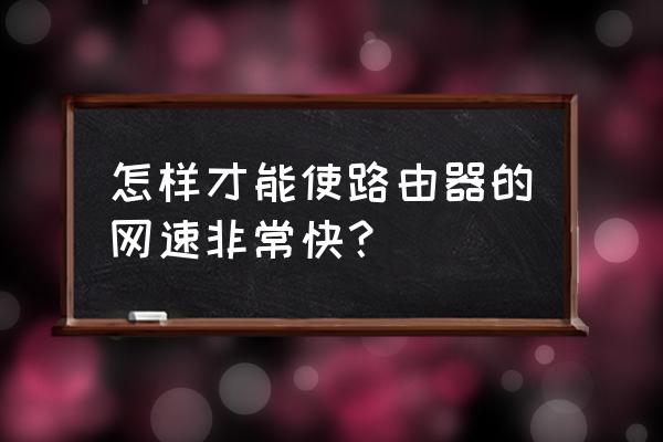 如何让自己的自我管理更强 怎样才能使路由器的网速非常快？