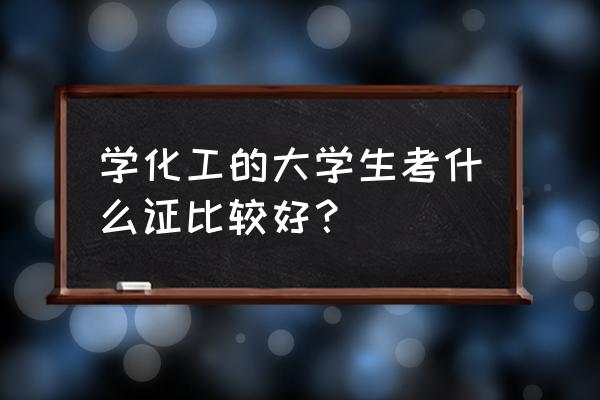 高级化工总控工证有用吗 学化工的大学生考什么证比较好？