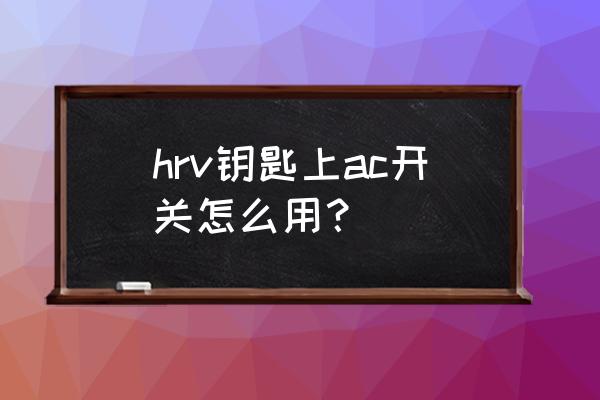 丰田chr暖风功能操作演示 hrv钥匙上ac开关怎么用？