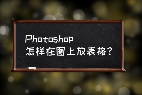 表格像素画教程 Photoshop怎样在图上放表格？