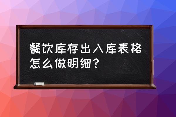 每日出入库表格明细表 餐饮库存出入库表格怎么做明细？