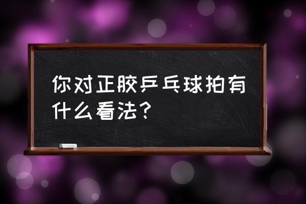 qq飞车手游特性龙影 你对正胶乒乓球拍有什么看法？