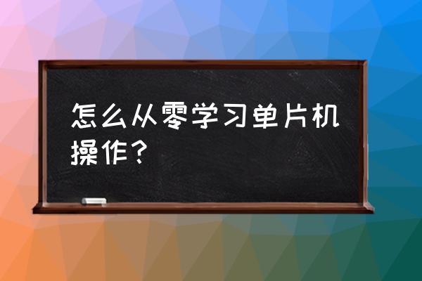 考c本教程 怎么从零学习单片机操作？