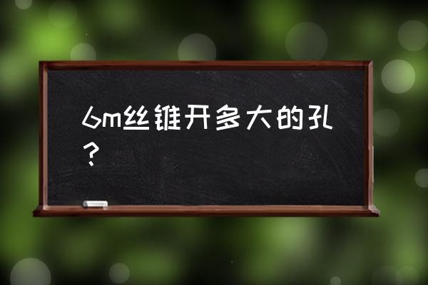 6mm的丝攻断了怎么取出 6m丝锥开多大的孔？