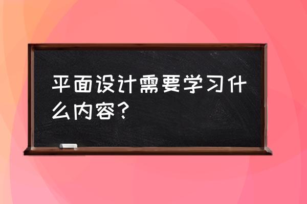 平面设计教程自学零基础ps 教程 平面设计需要学习什么内容？