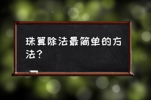 除法综合运算最快方法 珠算除法最简单的方法？