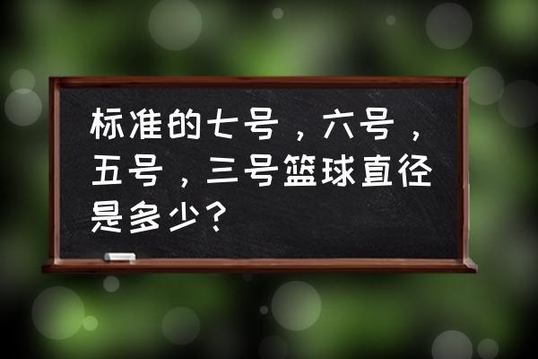 正规篮球直径多少cm 标准的七号，六号，五号，三号篮球直径是多少？