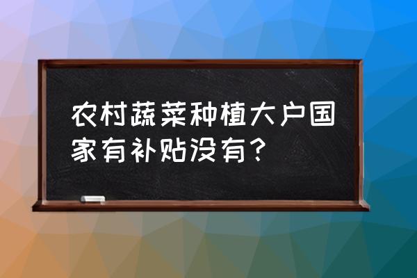 10万肥料怎么领 农村蔬菜种植大户国家有补贴没有？