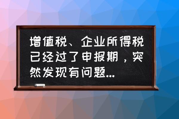 个人所得税继续教育作废了怎么办 增值税、企业所得税已经过了申报期，突然发现有问题怎么办？