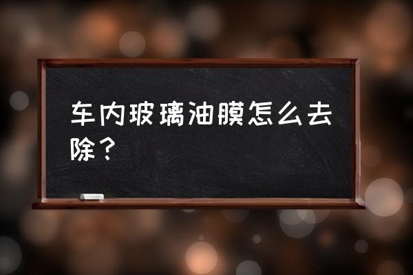 车子玻璃上油膜怎么去掉妙招 车内玻璃油膜怎么去除？