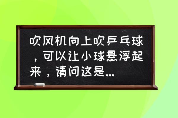 乒乓球做平衡鸟制作方法 吹风机向上吹乒乓球，可以让小球悬浮起来，请问这是伯努利原理嘛？