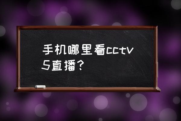 哪个软件能看中超直播 手机哪里看cctv5直播？