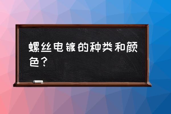 电镀蓝白锌和彩锌区别 螺丝电镀的种类和颜色？