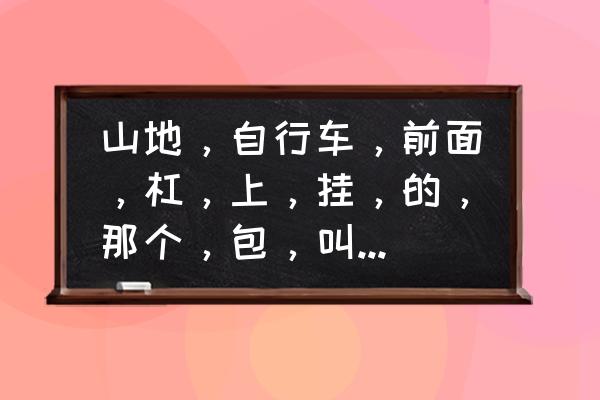 跑步腰包为什么要横款 山地，自行车，前面，杠，上，挂，的，那个，包，叫，什么，名字？