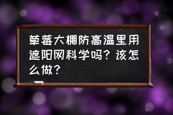 我的世界光照抑制器咋做 草莓大棚防高温里用遮阳网科学吗？该怎么做？