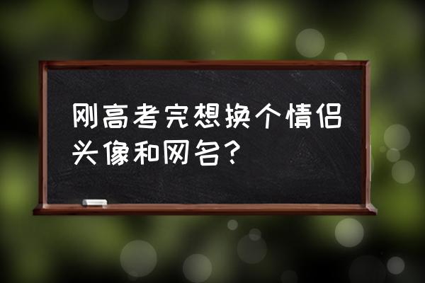 寓意高考成功的微信头像 刚高考完想换个情侣头像和网名？