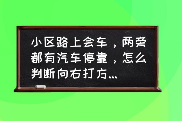 开车怎么判断左右距离 小区路上会车，两旁都有汽车停靠，怎么判断向右打方向会不会撞到右边停靠的车辆？