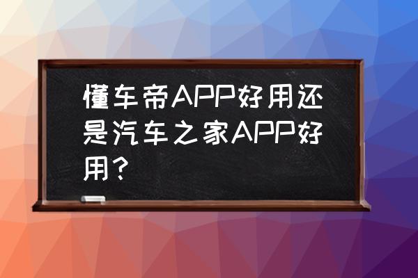 抖音绑定懂车帝小程序 懂车帝APP好用还是汽车之家APP好用？