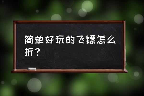 一张纸折一个飞镖超简单 简单好玩的飞镖怎么折？