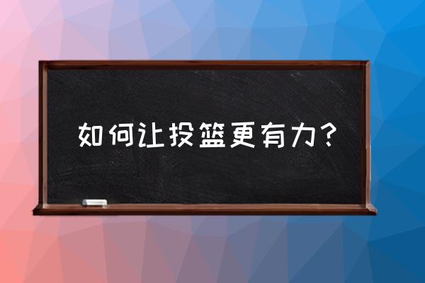 如何快速学会投篮 如何让投篮更有力？