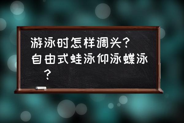 游泳怎么上下旋转 游泳时怎样调头?(自由式蛙泳仰泳蝶泳)？