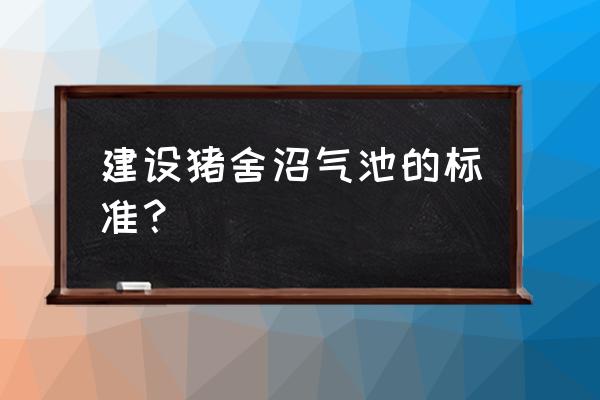 小型养殖场沼气池的建造方法 建设猪舍沼气池的标准？