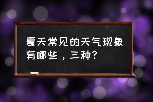 高温天气这三种病高发 夏天常见的天气现象有哪些，三种？