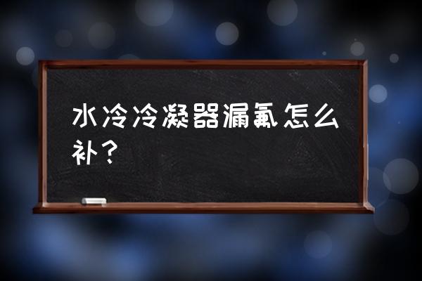 空调管路测漏抽真空加冷媒的步骤 水冷冷凝器漏氟怎么补？