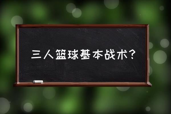 业余篮球实用快攻 三人篮球基本战术？