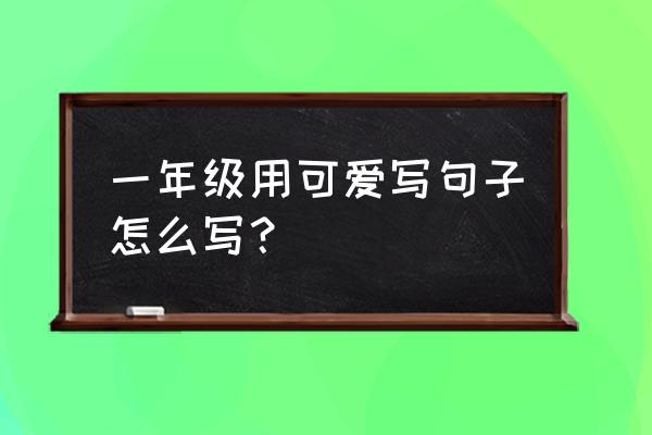 手工毛绒玩具小鸡超简单 一年级用可爱写句子怎么写？