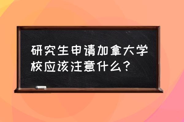 美国大学研究生申请套磁模板 研究生申请加拿大学校应该注意什么？