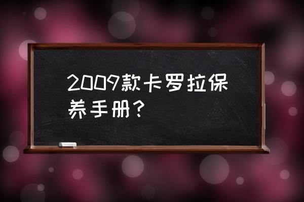 卡罗拉双擎保养周期表 2009款卡罗拉保养手册？