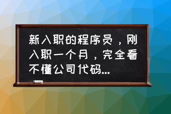 应届程序员简历怎么写 新入职的程序员，刚入职一个月，完全看不懂公司代码怎么办？