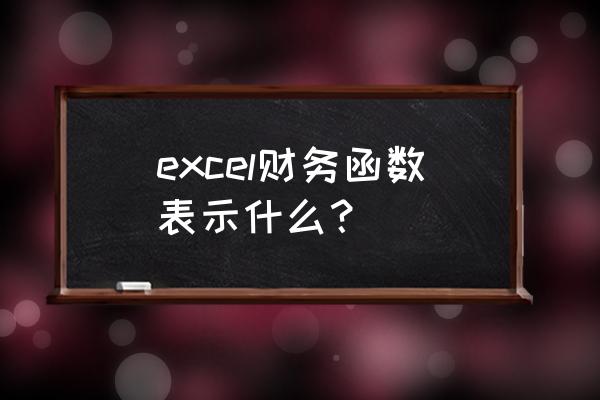 32个财务常用excel函数公式 excel财务函数表示什么？