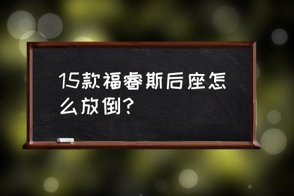 福睿斯后排座椅后面可以放东西吗 15款福睿斯后座怎么放倒？