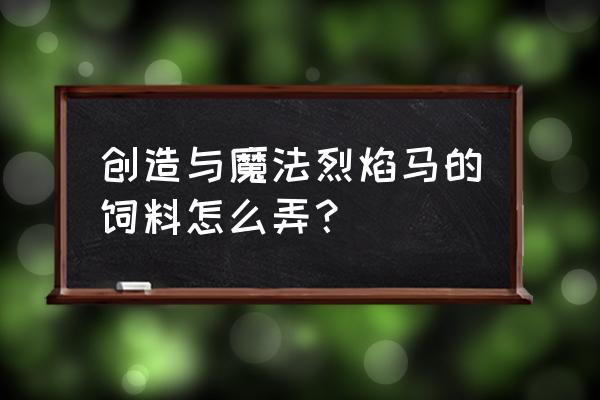 创造与魔法做马饲料大全 创造与魔法烈焰马的饲料怎么弄？