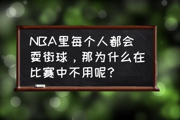 街球艺术球员怎么获得 NBA里每个人都会耍街球，那为什么在比赛中不用呢？