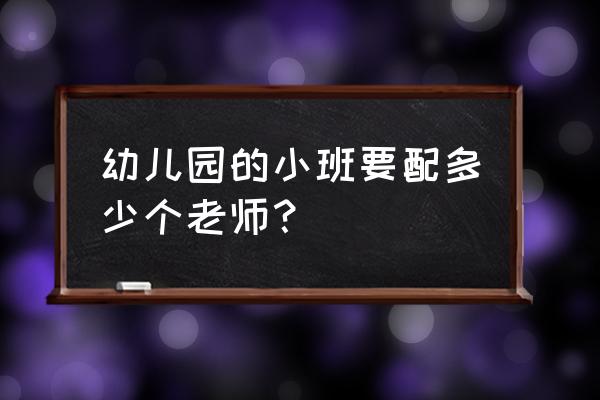 一个连有几个排几个班各多少人 幼儿园的小班要配多少个老师？