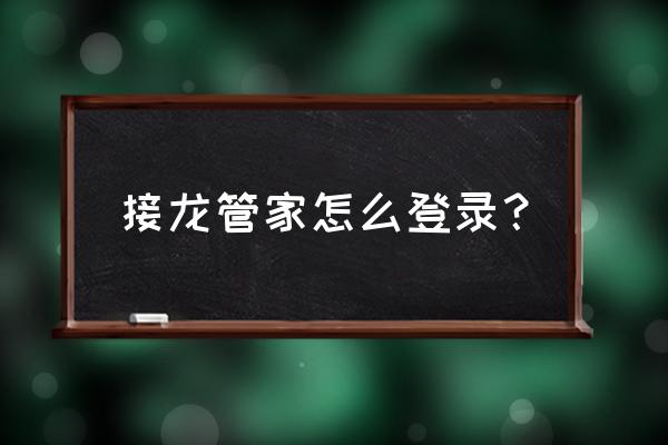 电脑怎么开启qq小程序里面的接龙 接龙管家怎么登录？