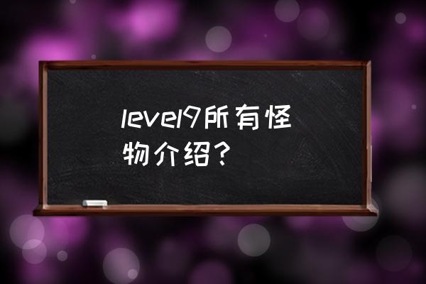 level7通关攻略 level9所有怪物介绍？