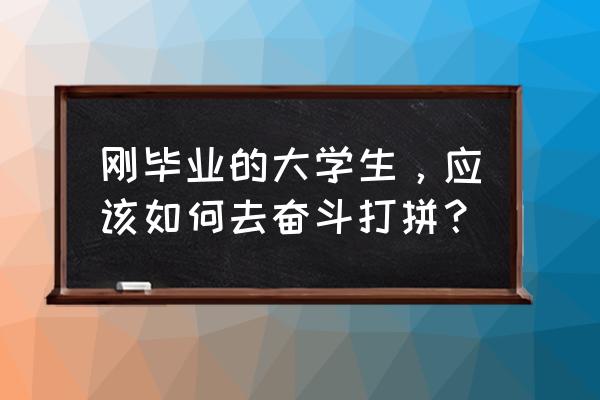 大学生找工作该如何准备 刚毕业的大学生，应该如何去奋斗打拼？