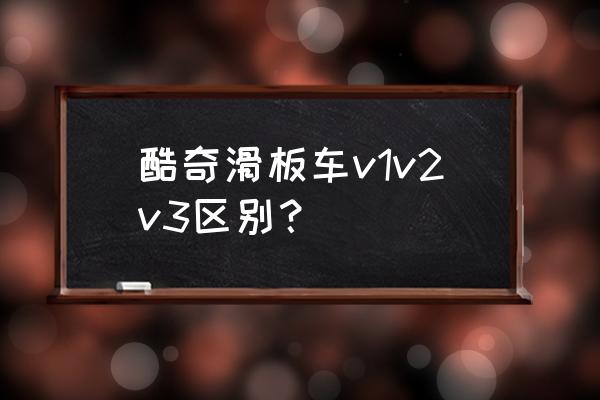 滑板车有多少种 酷奇滑板车v1v2v3区别？