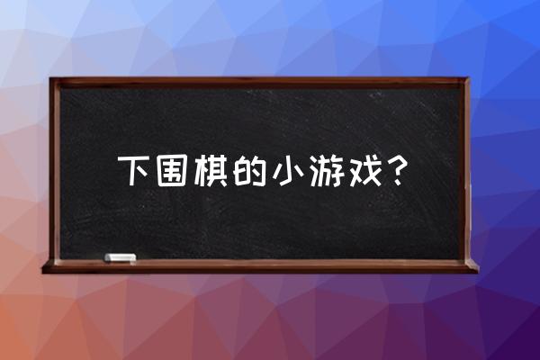 安卓手机怎么下载腾讯围棋 下围棋的小游戏？