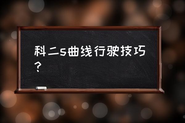 曲线入口怎么对准中间技巧 科二s曲线行驶技巧？