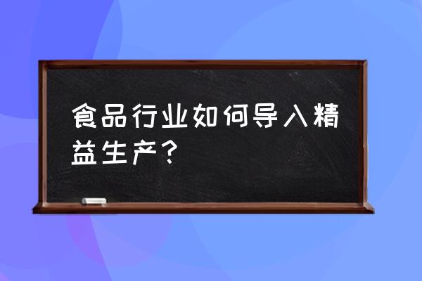 精益生产怎样实现生产线平衡 食品行业如何导入精益生产？