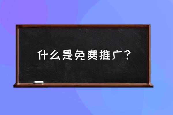 怎么去用免费课引导付费课 什么是免费推广？