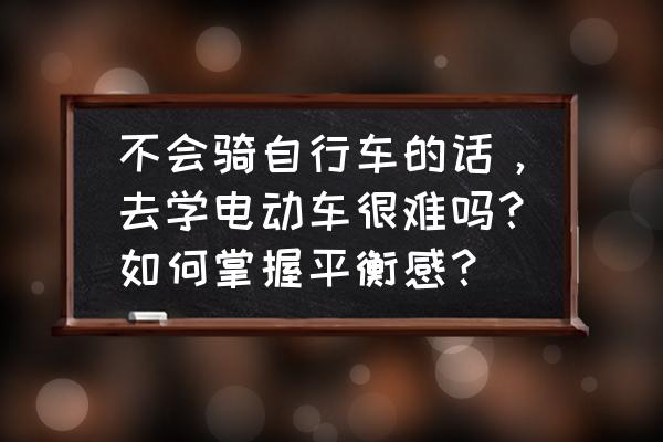 女生学电瓶车技巧 不会骑自行车的话，去学电动车很难吗？如何掌握平衡感？