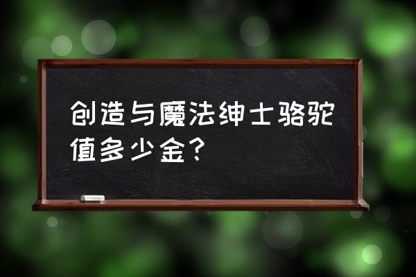 创造与魔法中骆驼哪里刷最多 创造与魔法绅士骆驼值多少金？